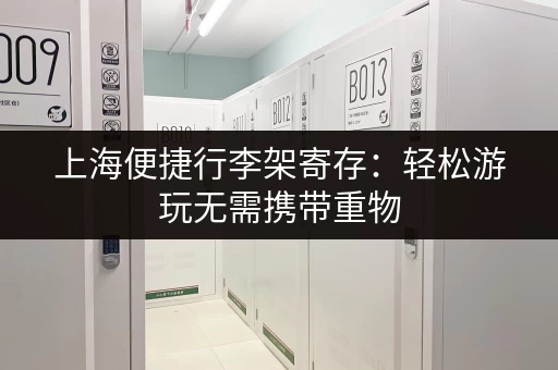 上海便捷行李架寄存：轻松游玩无需携带重物