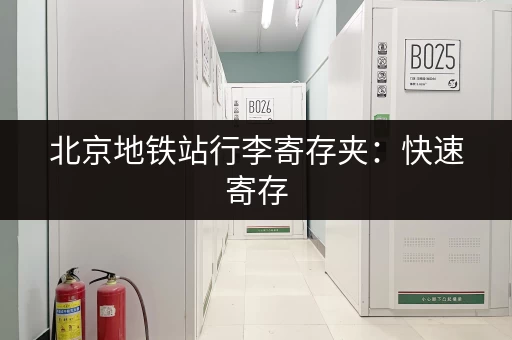 北京地铁站行李寄存夹：快速寄存，出行更轻松
