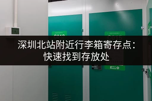 深圳北站附近行李箱寄存点：快速找到存放处