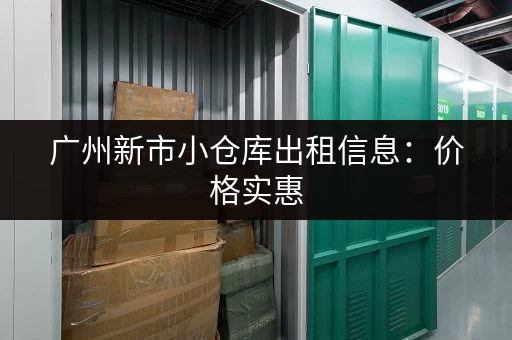广州新市小仓库出租信息：价格实惠，面积任选