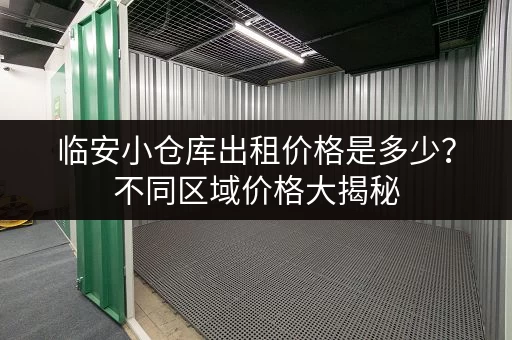 临安小仓库出租价格是多少?不同区域价格大揭秘 临安小仓库出租价格是多少?不同区域价格大揭秘