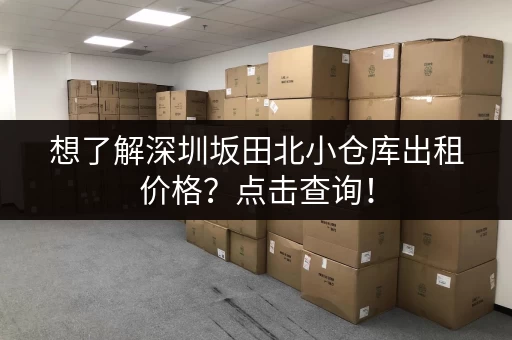 想了解深圳坂田北小仓库出租价格？点击查询！