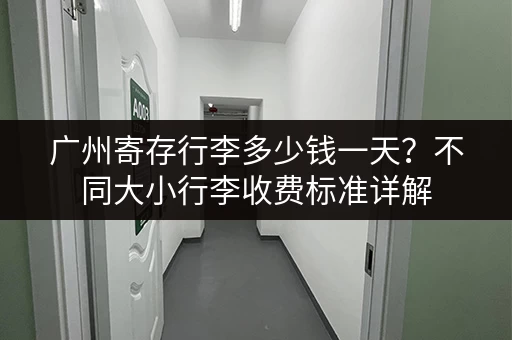 广州寄存行李多少钱一天？不同大小行李收费标准详解
