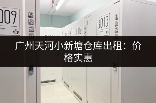 广州天河小新塘仓库出租：价格实惠，配套设施齐全