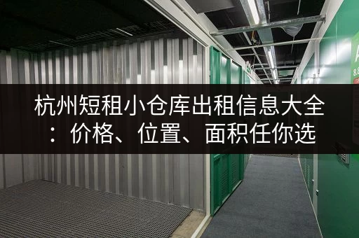 杭州短租小仓库出租信息大全：价格、位置、面积任你选