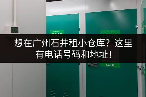 想在广州石井租小仓库？这里有电话号码和地址！
