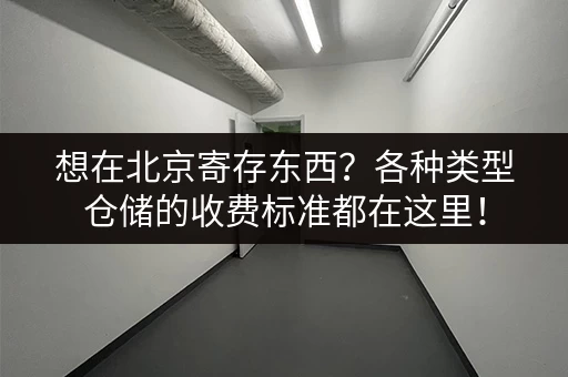 想在北京寄存东西？各种类型仓储的收费标准都在这里！