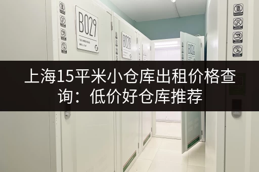 上海15平米小仓库出租价格查询：低价好仓库推荐