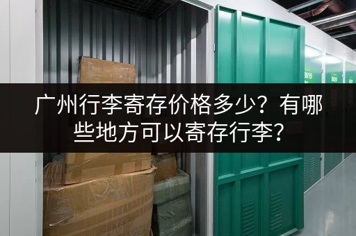 广州行李寄存价格多少？有哪些地方可以寄存行李？