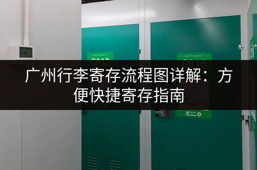 广州行李寄存流程图详解：方便快捷寄存指南