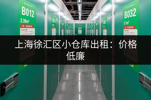 上海徐汇区小仓库出租：价格低廉，位置优越