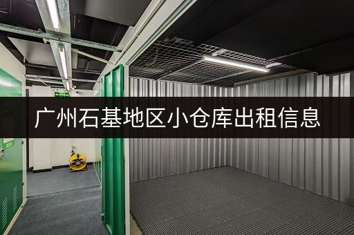 广州石基地区小仓库出租信息，低价好房源推荐