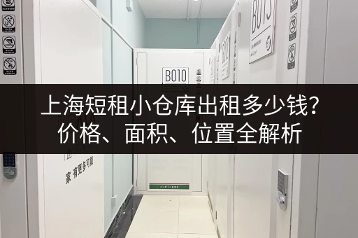 上海短租小仓库出租多少钱？价格、面积、位置全解析