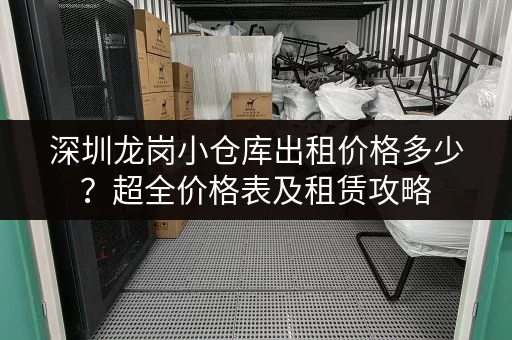 深圳龙岗小仓库出租价格多少？超全价格表及租赁攻略
