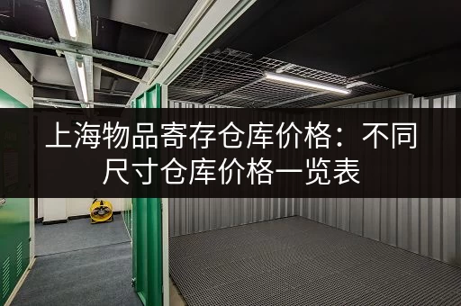 上海物品寄存仓库价格：不同尺寸仓库价格一览表