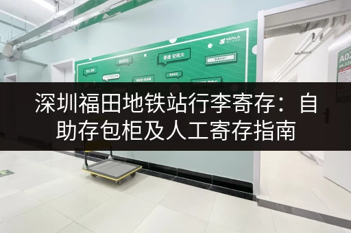 深圳福田地铁站行李寄存：自助存包柜及人工寄存指南