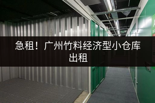 急租！广州竹料经济型小仓库出租，多种选择！