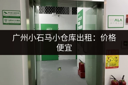 广州小石马小仓库出租：价格便宜，交通便利
