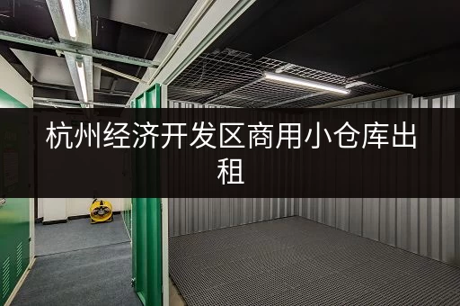 杭州经济开发区商用小仓库出租，交通便利，安全可靠！