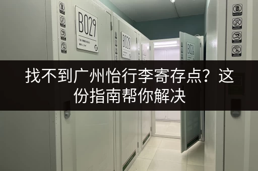 找不到广州怡行李寄存点？这份指南帮你解决