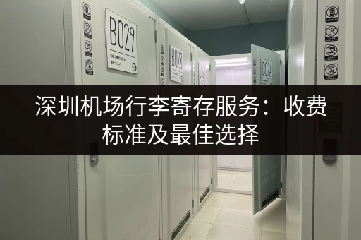 深圳机场行李寄存服务：收费标准及最佳选择