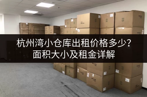 杭州湾小仓库出租价格多少？面积大小及租金详解