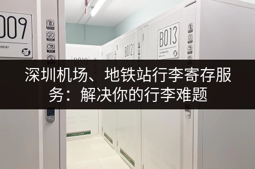 深圳机场、地铁站行李寄存服务：解决你的行李难题