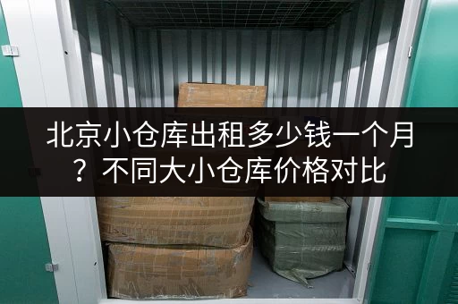 北京小仓库出租多少钱一个月？不同大小仓库价格对比