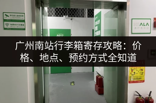 广州南站行李箱寄存攻略：价格、地点、预约方式全知道