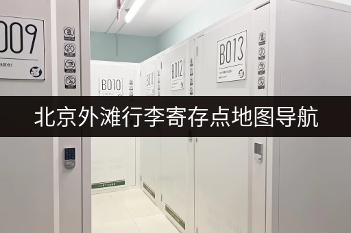北京外滩行李寄存点地图导航，快速找到存放处