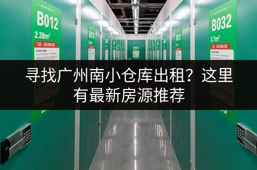 寻找广州南小仓库出租？这里有最新房源推荐