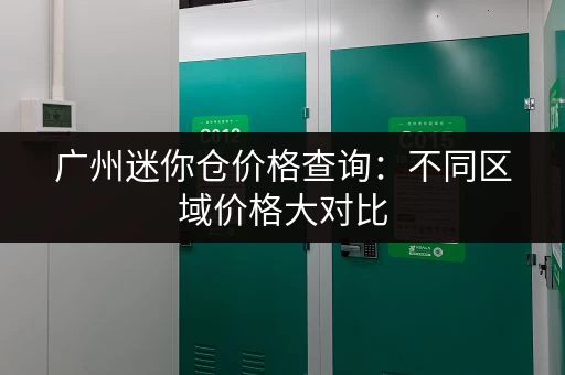 广州迷你仓价格查询：不同区域价格大对比