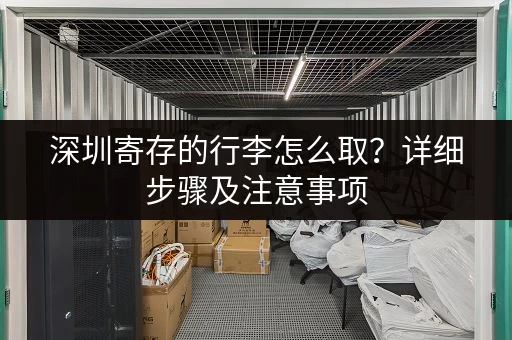 深圳寄存的行李怎么取？详细步骤及注意事项