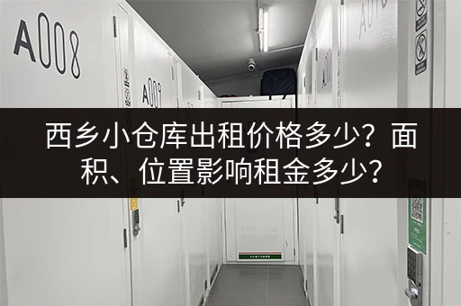 西乡小仓库出租价格多少？面积、位置影响租金多少？