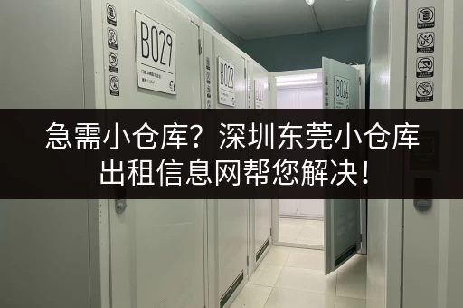 急需小仓库？深圳东莞小仓库出租信息网帮您解决！