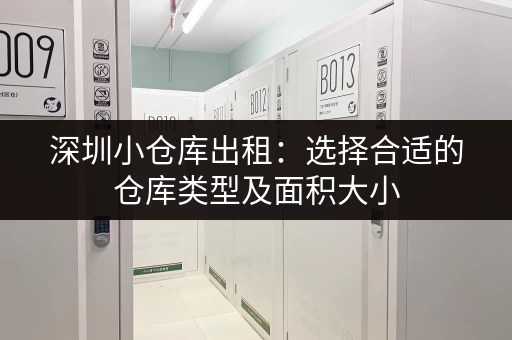 深圳小仓库出租：选择合适的仓库类型及面积大小
