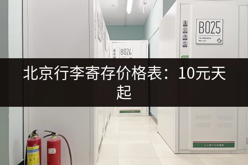 北京行李寄存价格表:10元天起,方便快捷的寄存服务 北京行李寄存价格表:10元天起,方便快捷的寄存服务