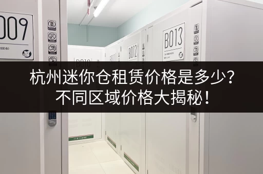 杭州迷你仓租赁价格是多少？不同区域价格大揭秘！