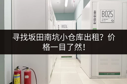 寻找坂田南坑小仓库出租？价格一目了然！