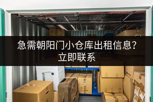 急需朝阳门小仓库出租信息？立即联系，快速解决