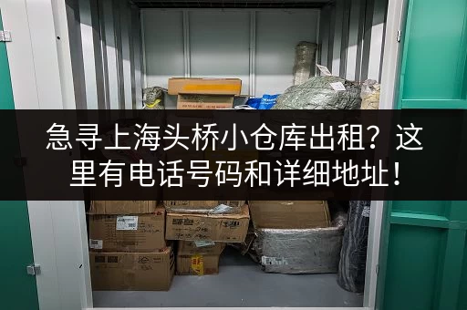 急寻上海头桥小仓库出租？这里有电话号码和详细地址！