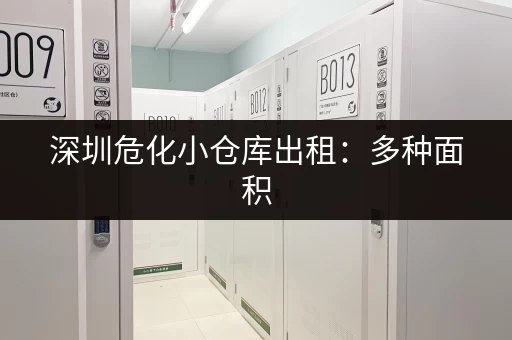 深圳危化小仓库出租：多种面积，灵活租赁期
