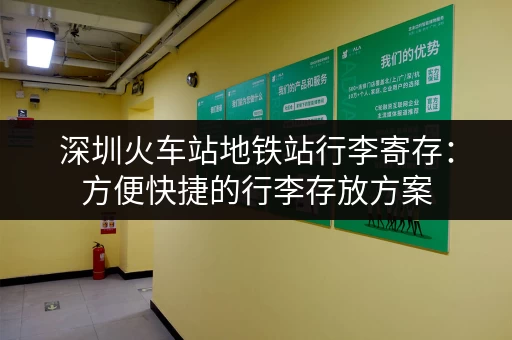 深圳火车站地铁站行李寄存：方便快捷的行李存放方案