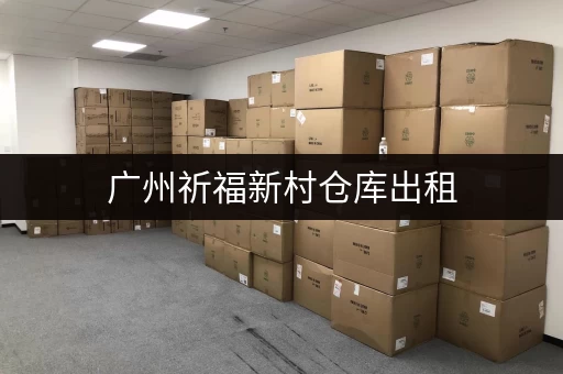 广州祈福新村仓库出租，满足您各种租赁需求