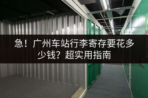 急！广州车站行李寄存要花多少钱？超实用指南