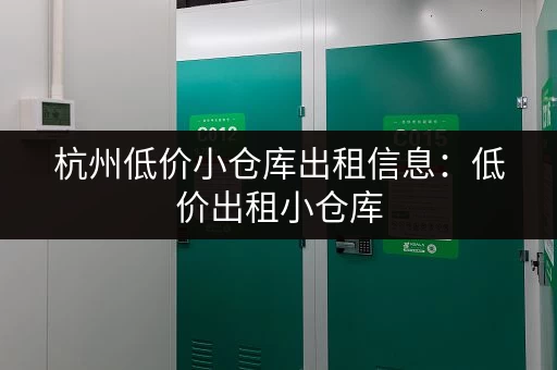 杭州低价小仓库出租信息：低价出租小仓库，多种选择，方便快捷