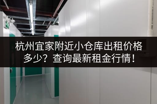杭州宜家附近小仓库出租价格多少？查询最新租金行情！