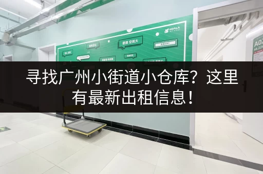 寻找广州小街道小仓库？这里有最新出租信息！