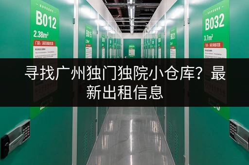 寻找广州独门独院小仓库？最新出租信息，快速找到理想仓库！