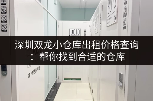 深圳双龙小仓库出租价格查询：帮你找到合适的仓库
